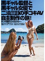 黒ギャル監督と黒ギャル女優で 二泊三日の手コキAV自主制作の旅！ 杏紅茶々
